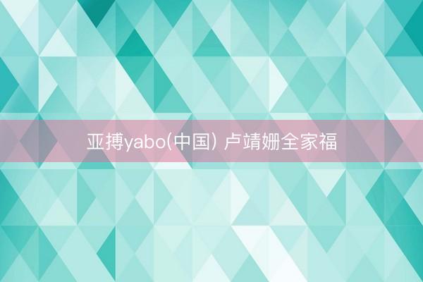 亚搏yabo(中国) 卢靖姗全家福